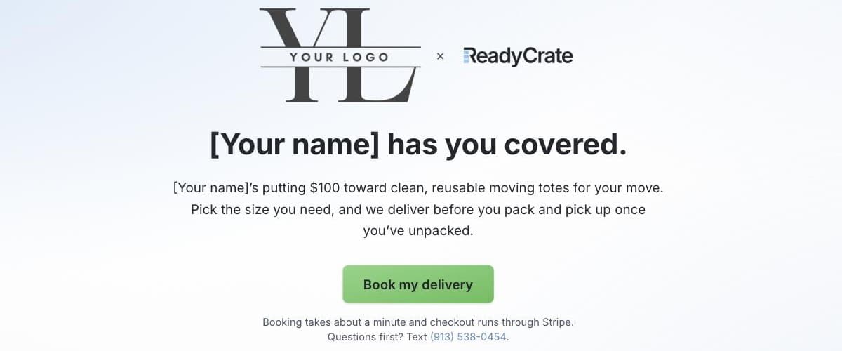 A ReadyCrate partner page: the partner's logo beside the ReadyCrate wordmark, the headline “[Your name] has you covered,” a line reading “[Your name]’s putting $100 toward clean, reusable moving totes for your move,” and a Book my delivery button.